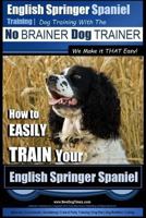 English Springer Spaniel Training - Dog Training with the No BRAINER Dog TRAINER We Make it THAT Easy!: How to EASILY TRAIN Your English Springer Spaniel 1515149145 Book Cover