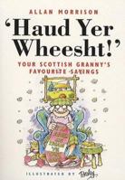 Haud Yer Wheesht!: Your Scottish Granny's Favourite Sayings 1897784600 Book Cover