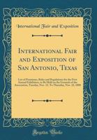 International Fair and Exposition of San Antonio, Texas: List of Premiums, Rules and Regulations for the First Annual Exhibition, to Be Held on the Grounds of the Association, Tuesday, Nov. 13. to Thu 0666063869 Book Cover