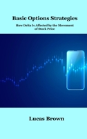 Basic Options Strategies: How Delta Is Affected by the Movement of Stock Price 1806034786 Book Cover