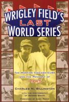 Wrigley Field's Last World Series: The Wartime Chicago Cubs and the Pennant of 1945 1893121453 Book Cover