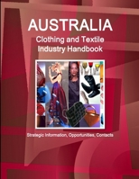 Australia Clothing and Textile Industry Handbook - Strategic Information, Opportunities, Contacts 1365757226 Book Cover