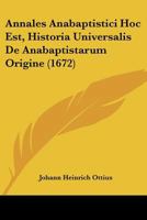 Annales Anabaptistici Hoc Est, Historia Universalis De Anabaptistarum Origine (1672) 1104616009 Book Cover