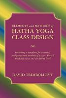 Elements and Methods of Hatha Yoga Class Design: Including a template for assembly and graduated methods of usage For all teaching styles and discipline levels 1439269289 Book Cover