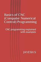 Basics of CNC (Computer Numerical Control) Programming: CNC programming explained with examples 1798032856 Book Cover