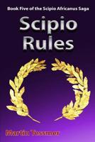 Scipio Rules: Book Five of the Scipio Africanus Saga 1548404233 Book Cover