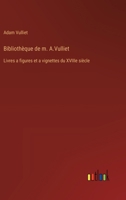 Bibliothèque de m. A.Vulliet: Livres a figures et a vignettes du XVIIIe siècle 3385003512 Book Cover