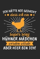 Ich H�tte Nie Gedacht Dass ich Ein Super Sexy H�hner M�dchen Werden W�rde Aber Hier Bin Ich: H�hnerfl�sterer & H�hner M�nner Notizbuch 6'x9' Kalender Geschenk f�r Landwirtschaft & Landwirt 1654476811 Book Cover