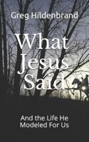 What Jesus Said : And the Life He Modeled for Us 1728842921 Book Cover