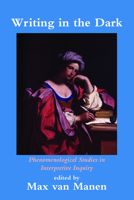 Writing in the Dark: Phenomenological Studies in Interpretive Inquiry 0920354491 Book Cover