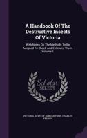 A Handbook of the Destructive Insects of Victoria: With Notes on the Methods to be Adopted to Check and Extirpate Them Volume pt. 1 1179084047 Book Cover