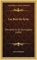 Les Rois De Syrie: D'Armenie Et De Commagene (1890) 1168150051 Book Cover