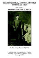 Life in the Canadian/American Old West: Early Life of Fredrick Henry Turner 1418437425 Book Cover