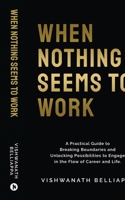When Nothing Seems to Work: A Practical Guide to Breaking Boundaries and Unlocking Possibilities to Engage in the Flow of Career and Life. B0CHJVK1V8 Book Cover