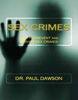 Sex Crimes: How to Prevent and Survive Sex Crimes! 1483949303 Book Cover