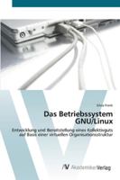 Das Betriebssystem GNU/Linux: Entwicklung und Bereitstellung eines Kollektivguts auf Basis einer virtuellen Organisationsstruktur 3639451546 Book Cover