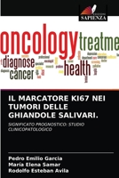 IL MARCATORE KI67 NEI TUMORI DELLE GHIANDOLE SALIVARI.: SIGNIFICATO PROGNOSTICO: STUDIO CLINICOPATOLOGICO 6204047655 Book Cover