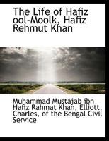 The Life of Hafiz Ool-Moolk, Hafiz Rehmut Khan - Scholar's Choice Edition 101694344X Book Cover