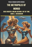 The Metropolis of Mongo: Buck Rogers and Wilma Deering. Out of Time. (Public Domain Super Heroes) B0G3X8P94M Book Cover