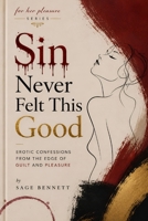 Sin Never Felt This Good: Erotic Confessions from the Edge of Guilt and Pleasure (For Her Pleasure) B0FHGV6KN8 Book Cover