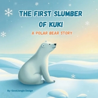 The First Slumber of Kuki: A Polar Bear Story B0DWXC5NN9 Book Cover