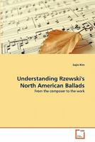 Understanding Rzewski's North American Ballads: From the composer to the work 3639332385 Book Cover