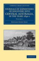 Journals of Expeditions of Discovery Into Central Australia and Overland from Adelaide to King George's Sound in the Years 1840-1 - Volume I 1108038972 Book Cover