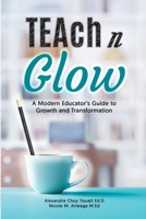 Teach N Glow: A Modern Educator's Guide to Growth and Transformation B0FKGG8X6N Book Cover