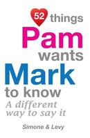 52 Things Pam Wants Mark To Know: A Different Way To Say It 1511988444 Book Cover
