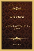 Le Spiritisme: Fakirisme Occidental, Part 1-3 (1891) 1166778517 Book Cover