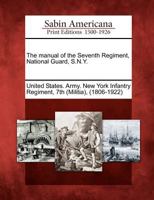 The Manual of the Seventh Regiment, National Guard, S.N.y 1275727611 Book Cover