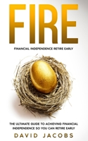 Fire: Financial Independence Retire Early: The Ultimate Guide to Achieving Financial Independence So You Can Retire Early B086C33WS8 Book Cover