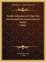 Zweiter Jahresbericht Uber Das Luisenstadtische Gymnasium in Berlin (1866) 1168315891 Book Cover