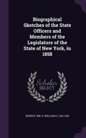 Biographical Sketches of the State Officers and Members of the Legislature of the State of New York, in 1858 (Classic Reprint) 1354250036 Book Cover