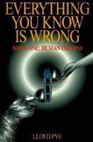 Everything You Know Is Wrong: Human Origins: Bk. 1 (Human Origins, Book 1) 0595127495 Book Cover