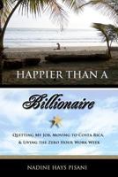 Happier Than a Billionaire: Quitting My Job, Moving to Costa Rica, and Living the Zero Hour Work Week 1463536100 Book Cover