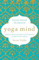 Yoga Mind: Journey Beyond the Physical, 30 Days to Enhance your Practice and Revolutionize Your Life From the Inside Out 150116886X Book Cover