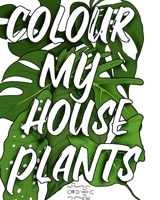 Colour My Houseplants: The Ultimate House Plant Colouring Book B08P3PC96C Book Cover