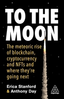 To the Moon: The Meteoric Rise of Blockchain, Cryptocurrency and NFTs and Where They’re Going Next 1398610372 Book Cover