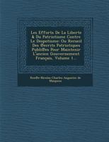 Les Efforts de La Liberte & Du Patriotisme Contre Le Despotisme: Ou Recueil Des Ecrits Patriotiques Publi Es Pour Maintenir L'Ancien Gouvernement Francais, Volume 1... 124998517X Book Cover