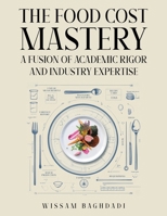 The Food Cost Mastery: Fusion of Academic Rigor and Industry Expertise 1967963916 Book Cover
