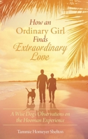 How an Ordinary Girl Finds Extraordinary Love: A Wise Dog's Observations on the Hooman Experience 109802625X Book Cover