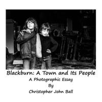 Blackburn: A Town And Its People: A Photographic Essay 0992689953 Book Cover