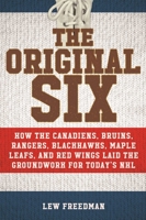 The Original Six: How the Canadiens, Bruins, Rangers, Blackhawks, Maple Leafs, and Red Wings Laid the Groundwork for Today?s National Hockey League 1683584716 Book Cover