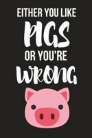 Either You Like Pigs or You're Wrong: Funny Birthday Pig Gifts - Diary / Notebook (Paperback) 1795191910 Book Cover