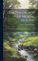 The Philosophy of Mental Healing: A Practical Exposition of Natural Restorative Power 1020288884 Book Cover