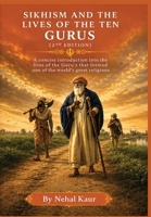 Sikhism and the Lives of the Ten Gurus (2nd Edition): A concise introduction into the lives of the Guru's that formed one of the world's great religions 1911927698 Book Cover