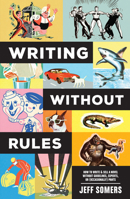 Writing Without Rules: How to Write & Sell a Novel Without Guidelines, Experts, or (Occasionally) Pants 1440352925 Book Cover