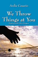 We Throw Things at You: Dealing with Life's Zingers 1478776307 Book Cover