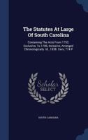 The Statutes At Large Of South Carolina: Containing The Acts From 1752, Exclusive, To 1786, Inclusive, Arranged Chronologically. Id., 1838. Xxxv, 774 P 1018178015 Book Cover